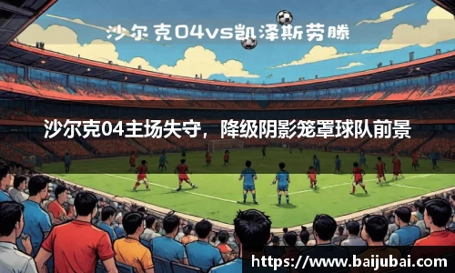 沙尔克04主场失守，降级阴影笼罩球队前景
