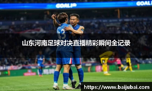 山东河南足球对决直播精彩瞬间全记录