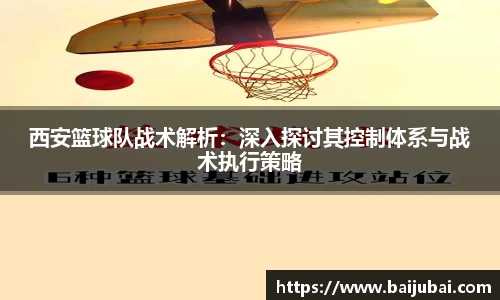 西安篮球队战术解析：深入探讨其控制体系与战术执行策略