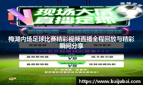 梅湖内场足球比赛精彩视频直播全程回放与精彩瞬间分享