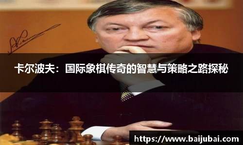 卡尔波夫：国际象棋传奇的智慧与策略之路探秘