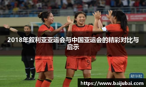 2018年叙利亚亚运会与中国亚运会的精彩对比与启示