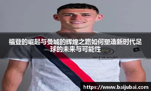 福登的崛起与曼城的辉煌之路如何塑造新时代足球的未来与可能性
