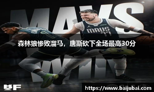 森林狼惨败溜马，唐斯砍下全场最高30分